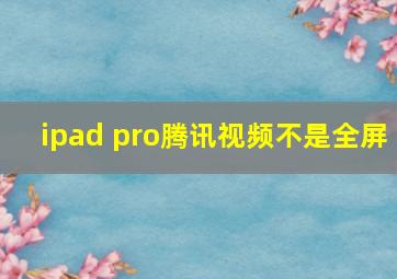 ipad pro腾讯视频不是全屏